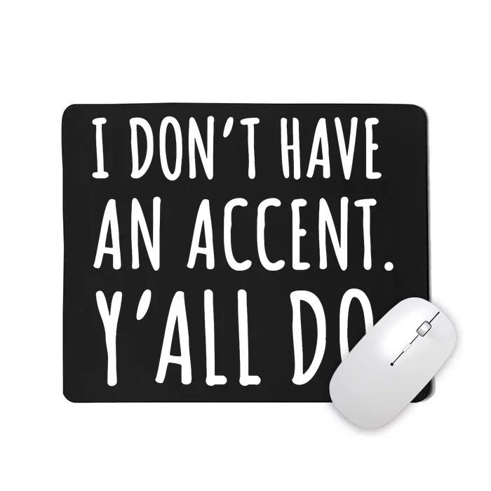 I DonT Have An Accent YAll Do Mousepad