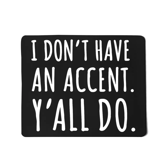 I DonT Have An Accent YAll Do Mousepad