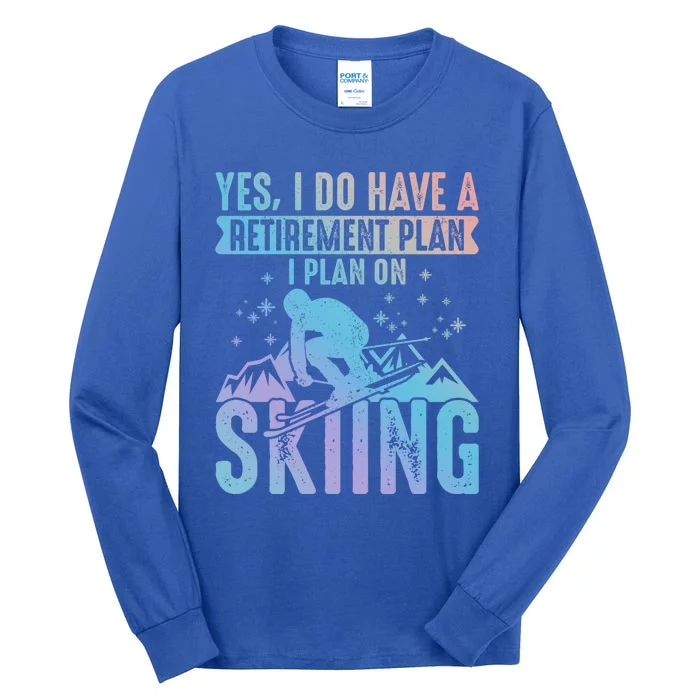 I Do Have A Retiret Plan Skiing And Mountains Graphic Gift Tall Long Sleeve T-Shirt