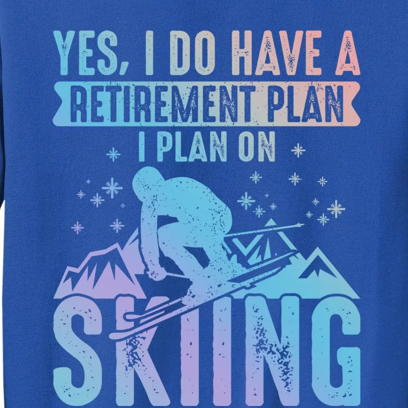 I Do Have A Retiret Plan Skiing And Mountains Graphic Gift Tall Sweatshirt