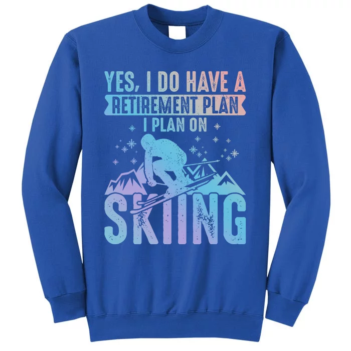 I Do Have A Retiret Plan Skiing And Mountains Graphic Gift Tall Sweatshirt