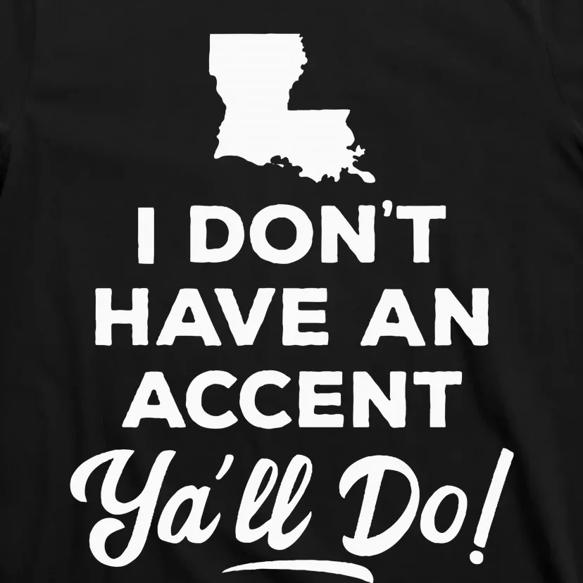 I Dont Have An Accent Yall Do Louisiana T-Shirt