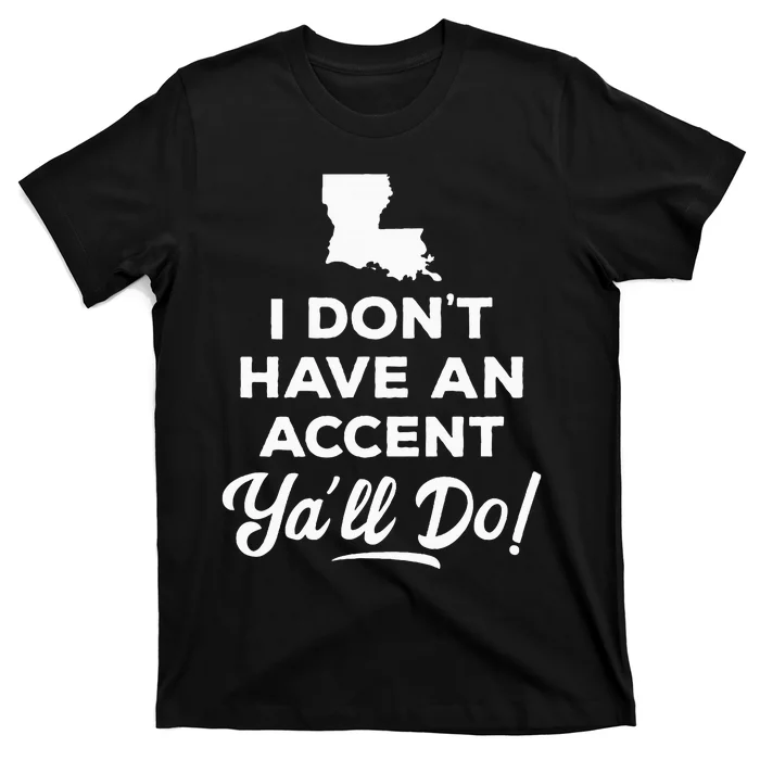 I Dont Have An Accent Yall Do Louisiana T-Shirt