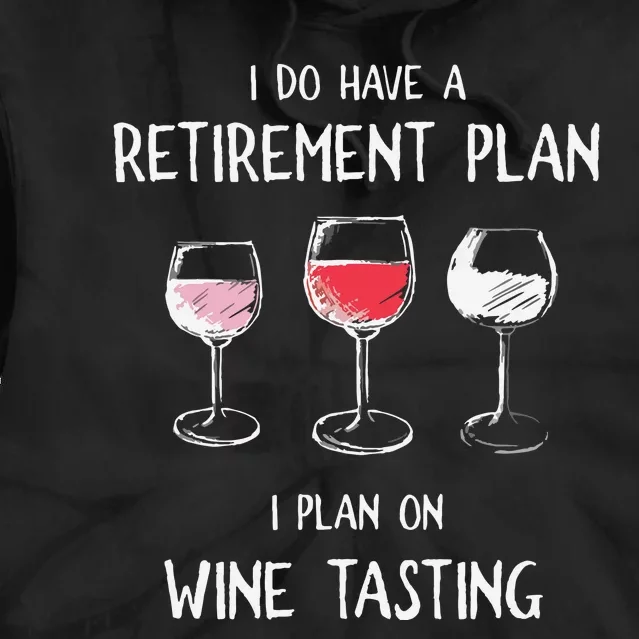 I Do Have A Retirement Plan I Plan On Wine Tasting Tie Dye Hoodie