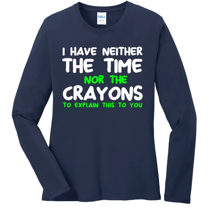 I Don't Have The Time Or The Crayons Funny Sarcasm Quote Ladies Long Sleeve Shirt