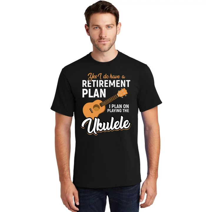 I Do Have Retirement Plan Ukulele Lover Retirement Tall T-Shirt