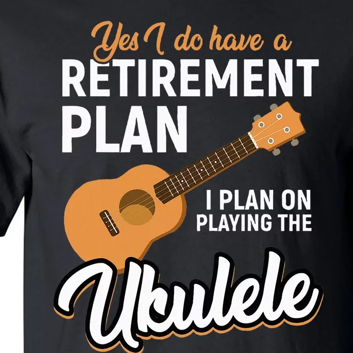 I Do Have Retirement Plan Ukulele Lover Retirement Tall T-Shirt