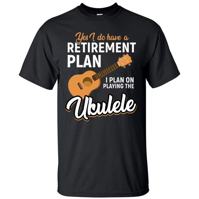 I Do Have Retirement Plan Ukulele Lover Retirement Tall T-Shirt