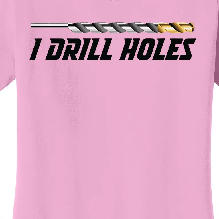 I Drill Holes Women's T-Shirt