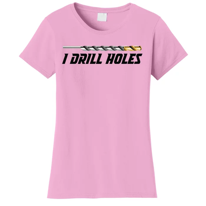 I Drill Holes Women's T-Shirt