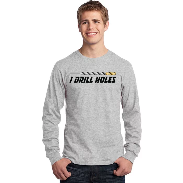 I Drill Holes Tall Long Sleeve T-Shirt