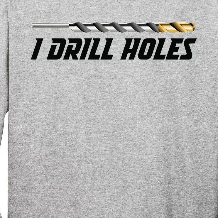 I Drill Holes Tall Long Sleeve T-Shirt