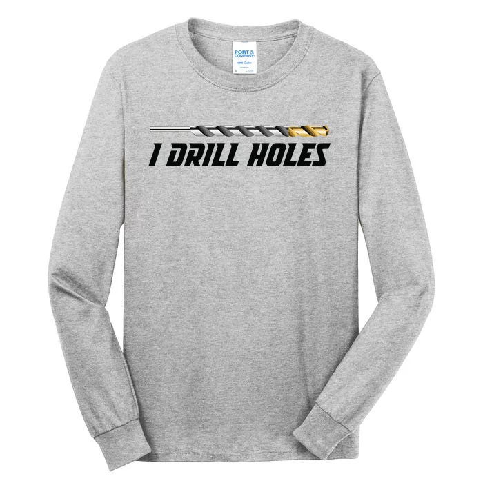 I Drill Holes Tall Long Sleeve T-Shirt