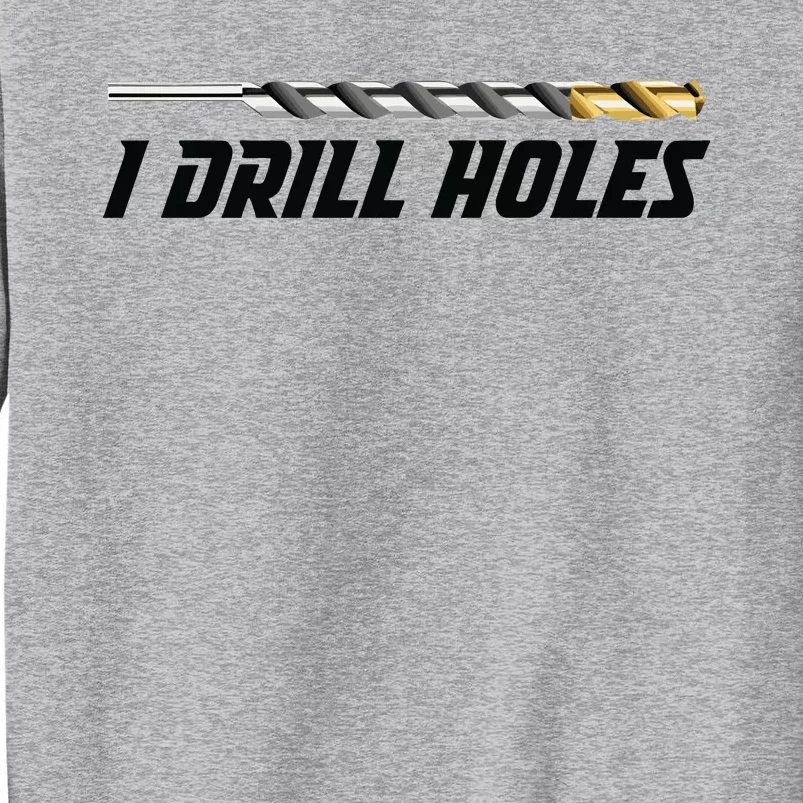 I Drill Holes Tall Sweatshirt