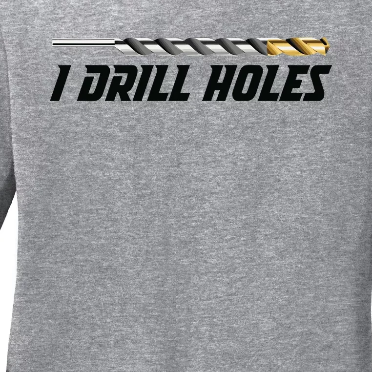 I Drill Holes Ladies Long Sleeve Shirt