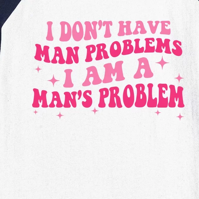 I Dont Have Man Problems I Am A Mans Problem Baseball Sleeve Shirt