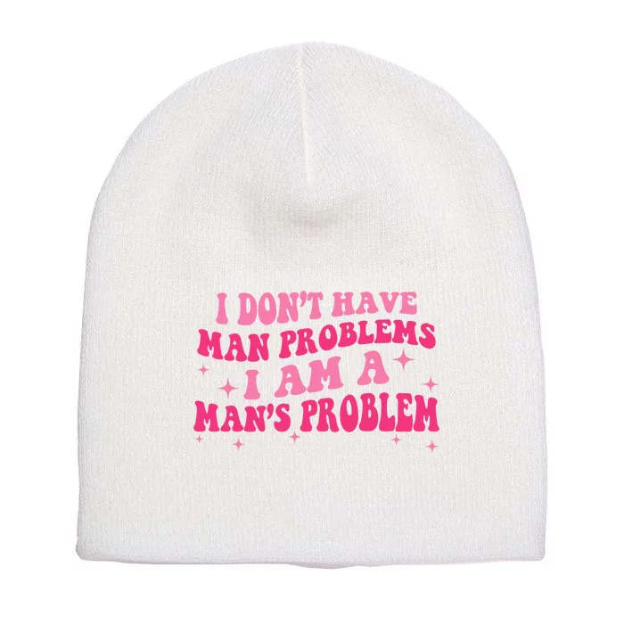 I Dont Have Man Problems I Am A Mans Problem Short Acrylic Beanie