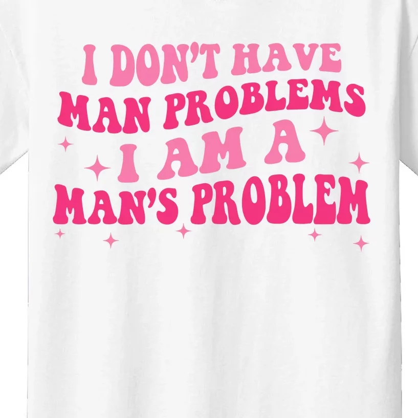 I Dont Have Man Problems I Am A Mans Problem Kids T-Shirt