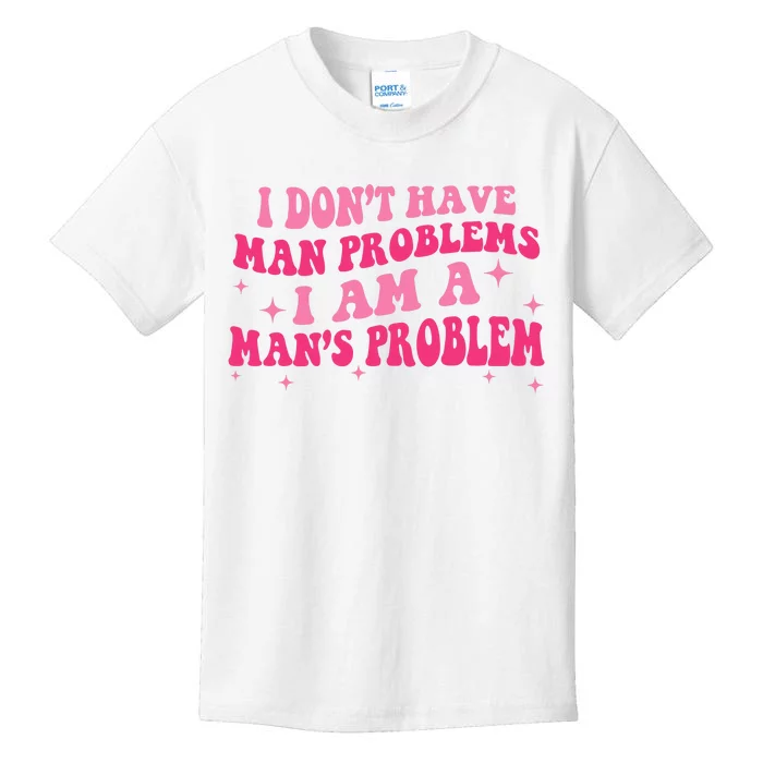 I Dont Have Man Problems I Am A Mans Problem Kids T-Shirt