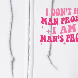 I Dont Have Man Problems I Am A Mans Problem Full Zip Hoodie