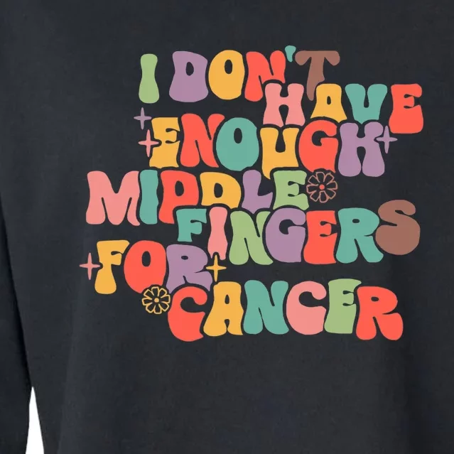 I Don't Have Enough Middle Fingers For Cancer Groovy Retro Cropped Pullover Crew