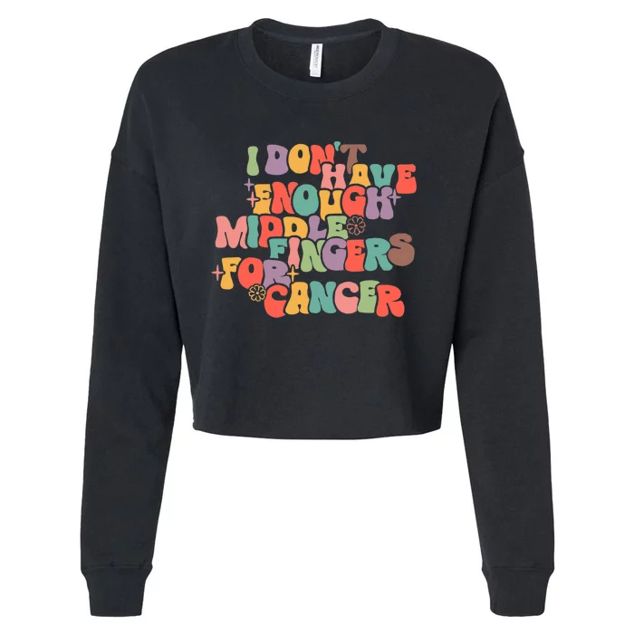 I Don't Have Enough Middle Fingers For Cancer Groovy Retro Cropped Pullover Crew