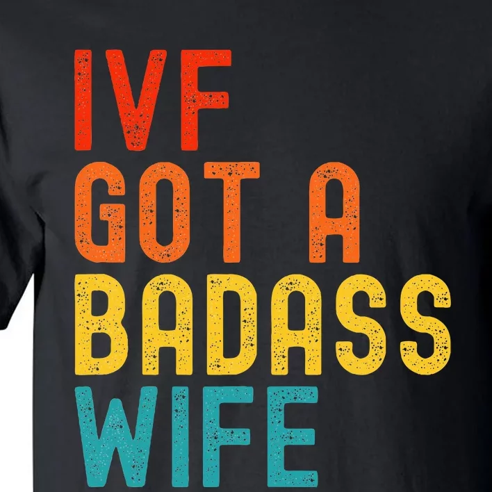 Ivf Dad Ivf Got A Badass Wife Tall T-Shirt