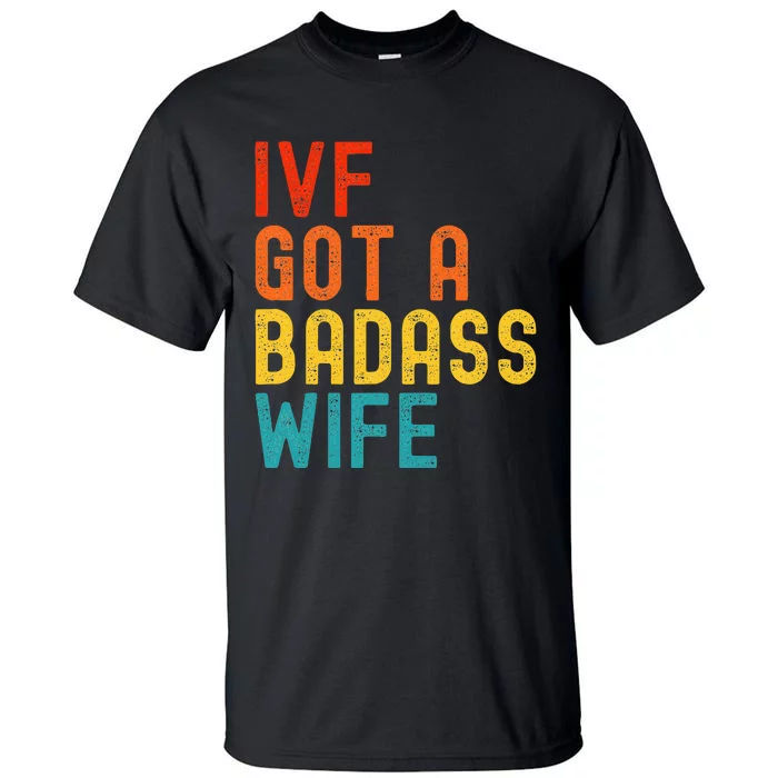 Ivf Dad Ivf Got A Badass Wife Tall T-Shirt