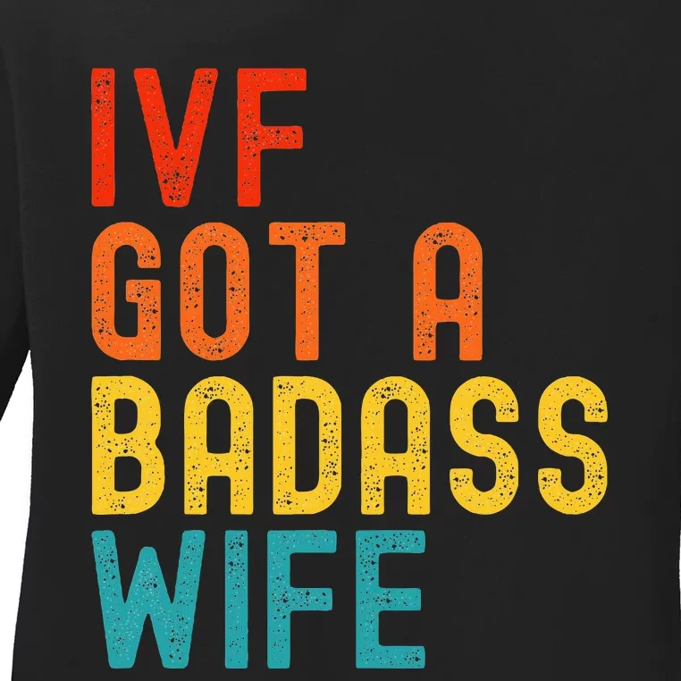 Ivf Dad Ivf Got A Badass Wife Ladies Long Sleeve Shirt