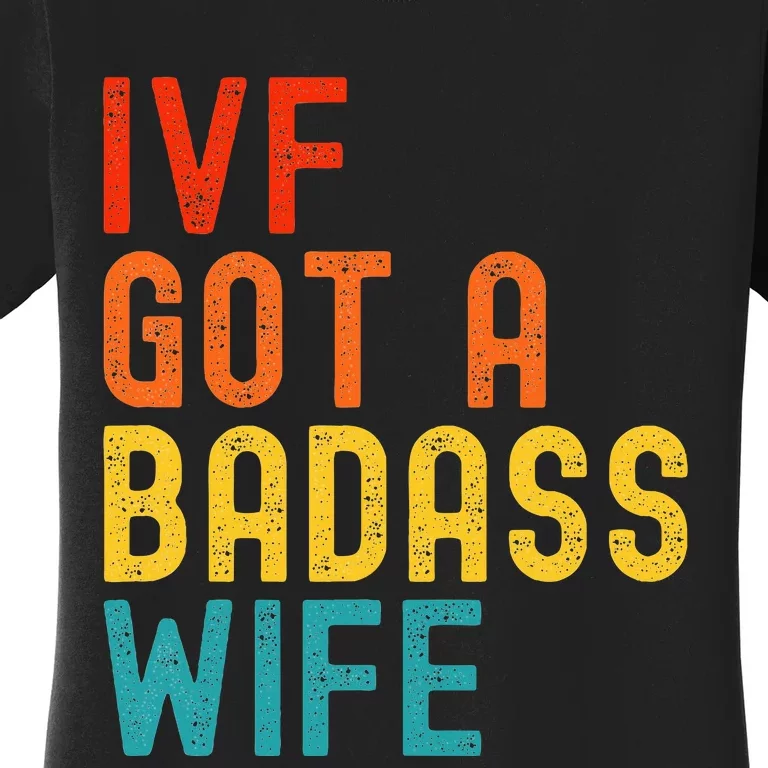 Ivf Dad Ivf Got A Badass Wife Women's T-Shirt