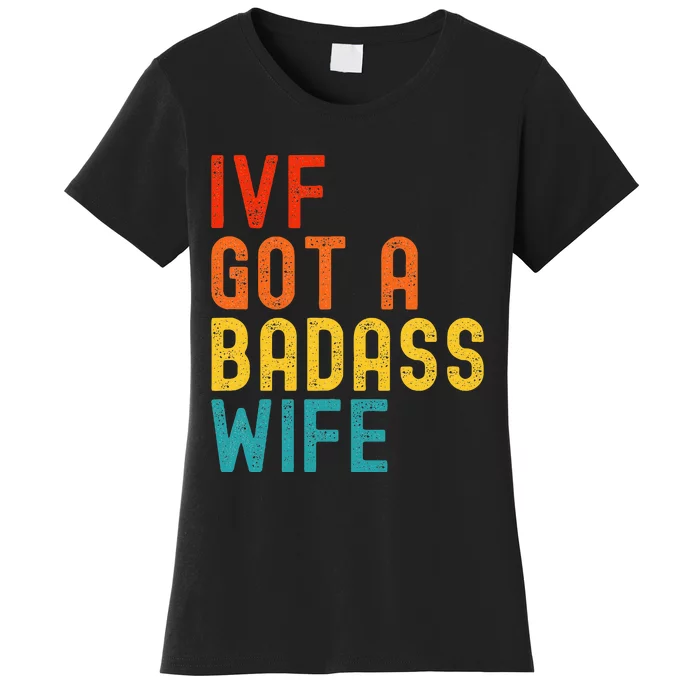 Ivf Dad Ivf Got A Badass Wife Women's T-Shirt