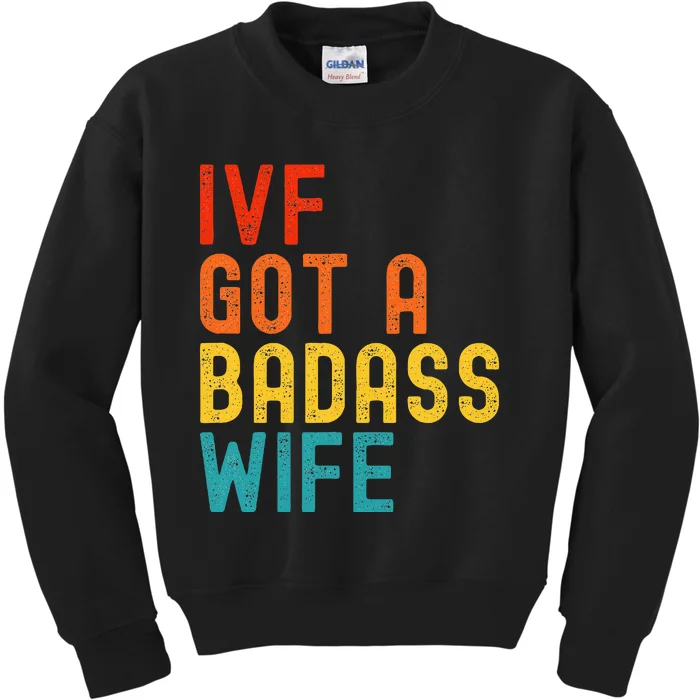 Ivf Dad Ivf Got A Badass Wife Kids Sweatshirt