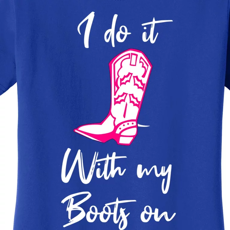 I Do It With My Boots On Suggestive Fun Flirty Country Gift Women's T-Shirt