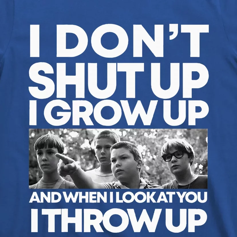 I DonT I Grow Up And When I Look At You I Throw Up T-Shirt