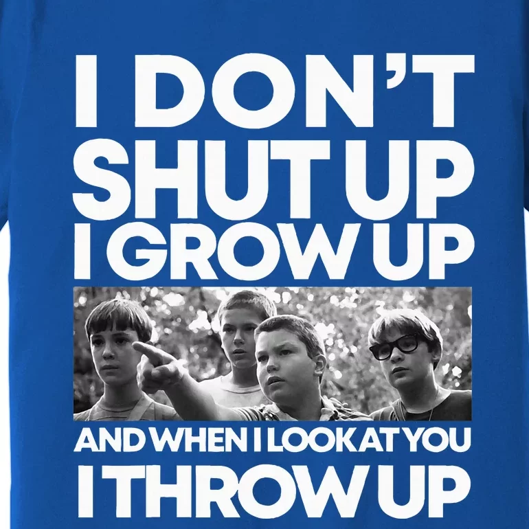 I DonT I Grow Up And When I Look At You I Throw Up Premium T-Shirt