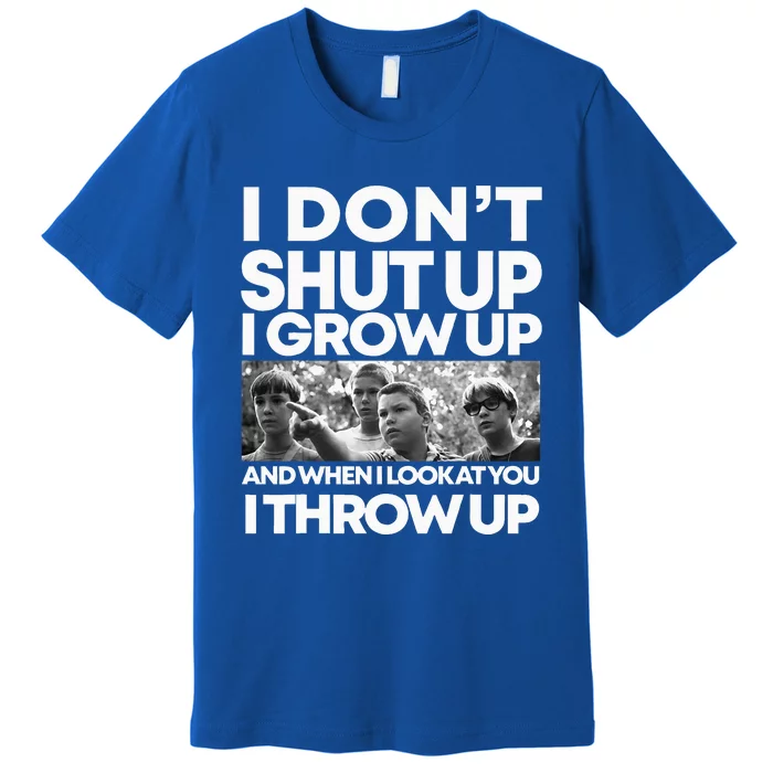 I DonT I Grow Up And When I Look At You I Throw Up Premium T-Shirt