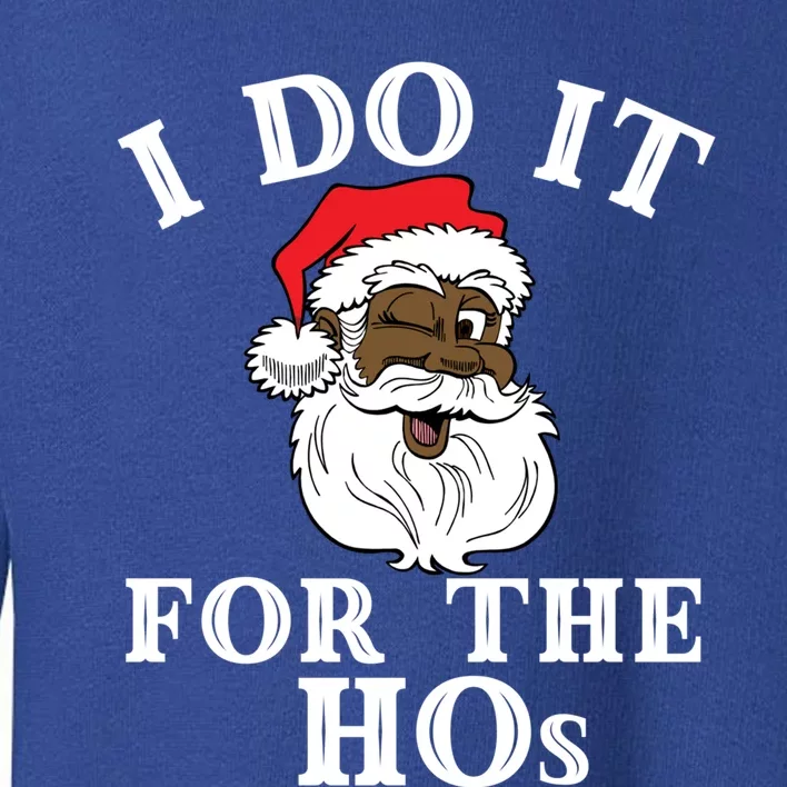 I Do It For The Hos Funny Santa Quotes I Do It For The Hos Cute Gift Toddler Sweatshirt