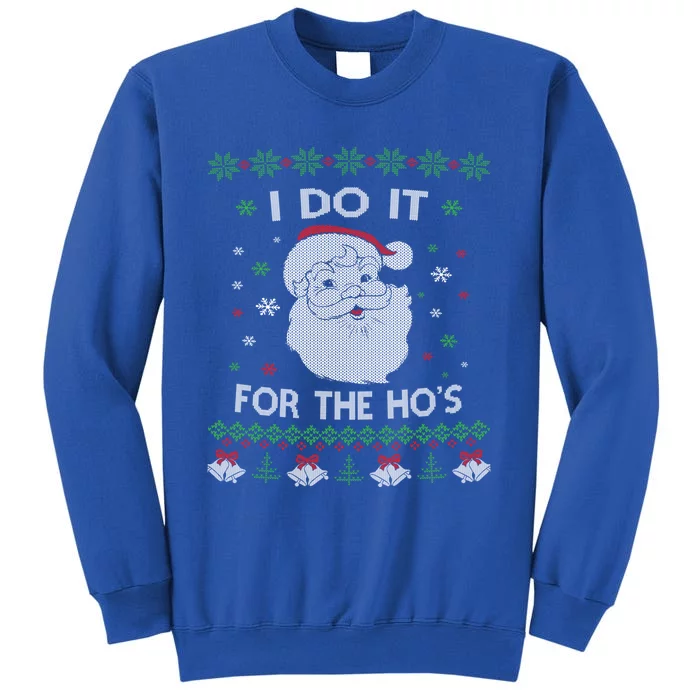 I Do It For The Hos Santa Claus Ugly Christmas Design Meaningful Gift Tall Sweatshirt