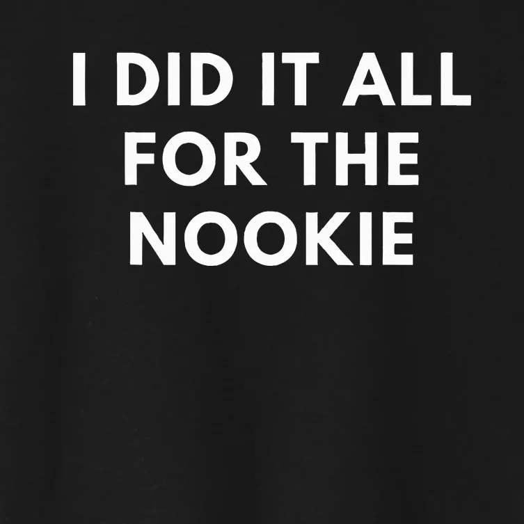 I Did It All For The Nookie Women's Crop Top Tee