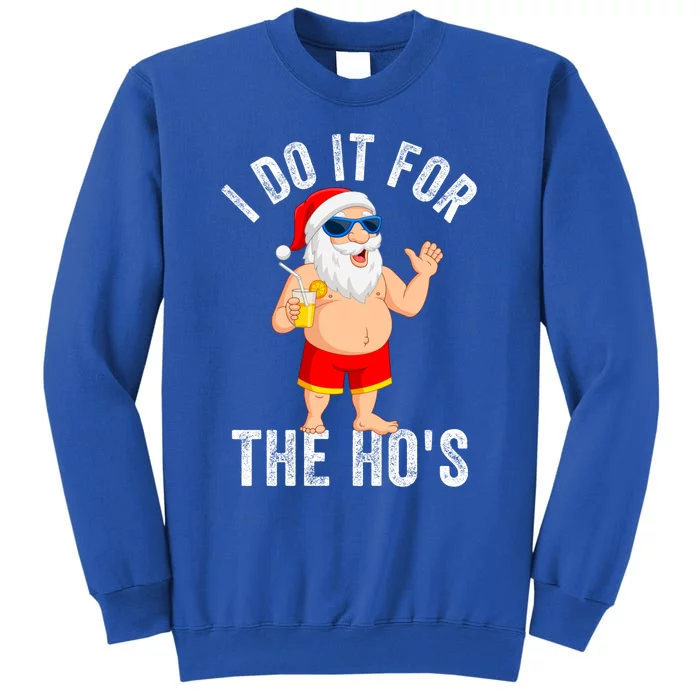 I Do It For The Hos Funny Gift Funny Santa Ugly Christmas In July Gift Sweatshirt