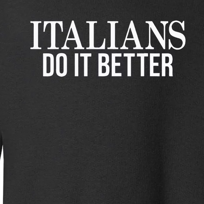 Italians Do It Better Funny Italian Pride Toddler Sweatshirt