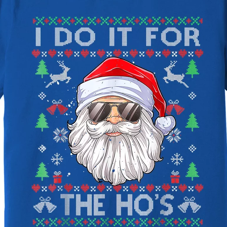 I Do It For The HoS Funny Santa Ugly Christmas Sweater Gift Premium T-Shirt