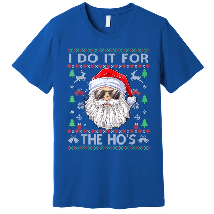 I Do It For The HoS Funny Santa Ugly Christmas Sweater Gift Premium T-Shirt