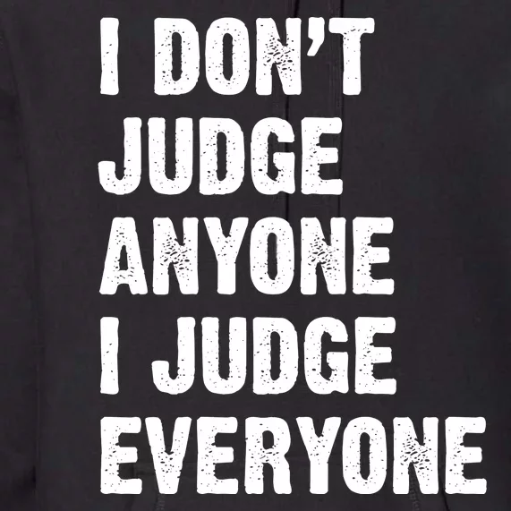 I Don't Judge Anyone I Judge Everyone Premium Hoodie