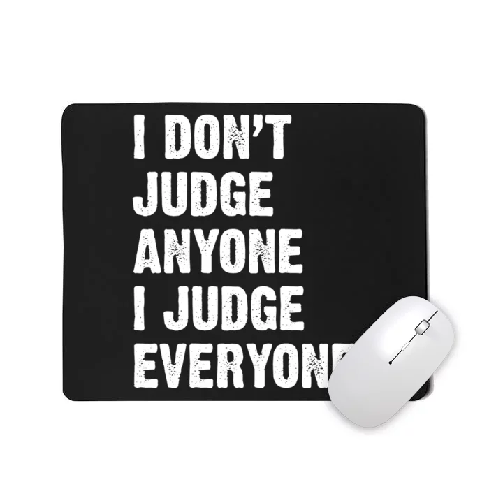 I Don't Judge Anyone I Judge Everyone Mousepad