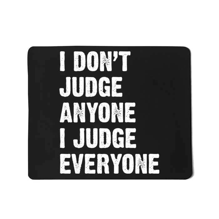 I Don't Judge Anyone I Judge Everyone Mousepad