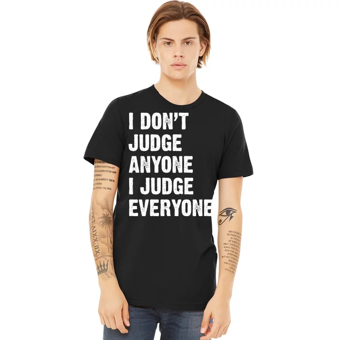 I Don't Judge Anyone I Judge Everyone Premium T-Shirt