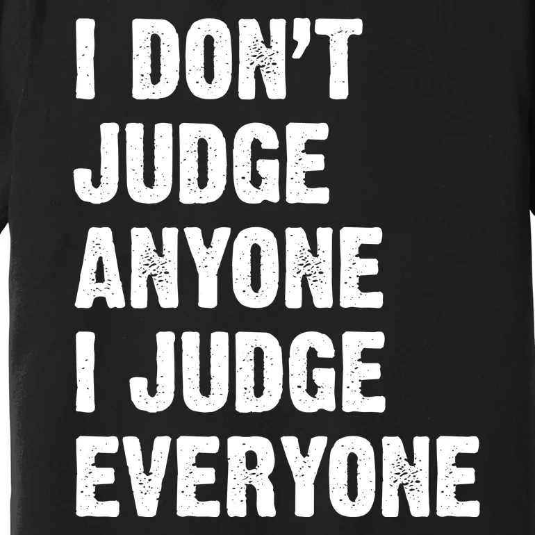 I Don't Judge Anyone I Judge Everyone Premium T-Shirt