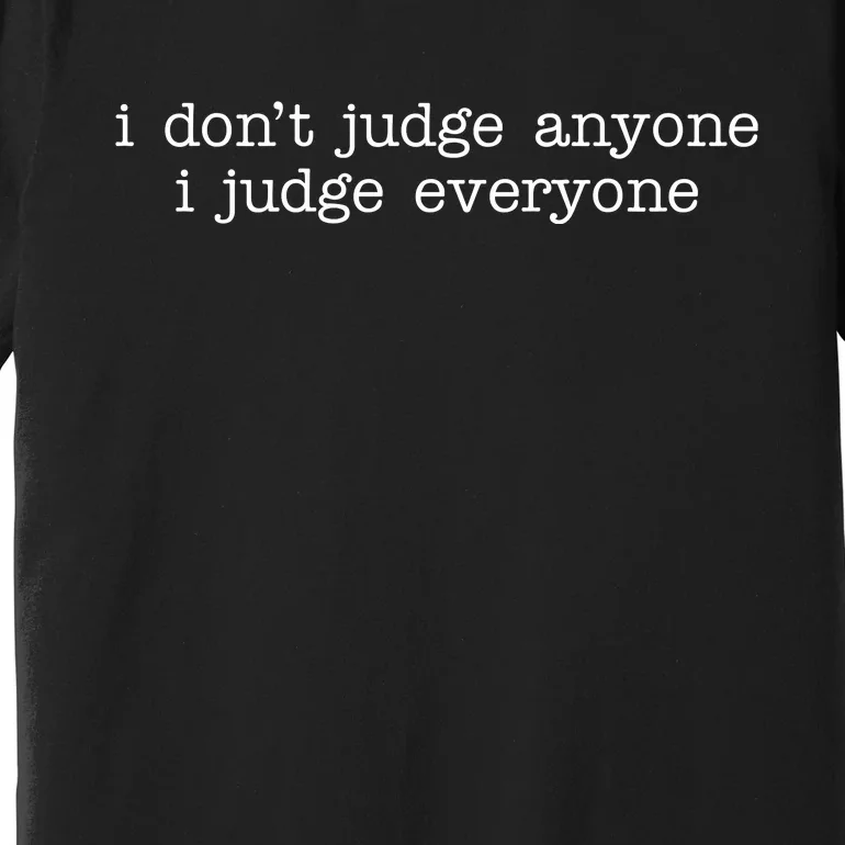 I Don't Jude Anyone I Judge Everyone Quote Premium T-Shirt