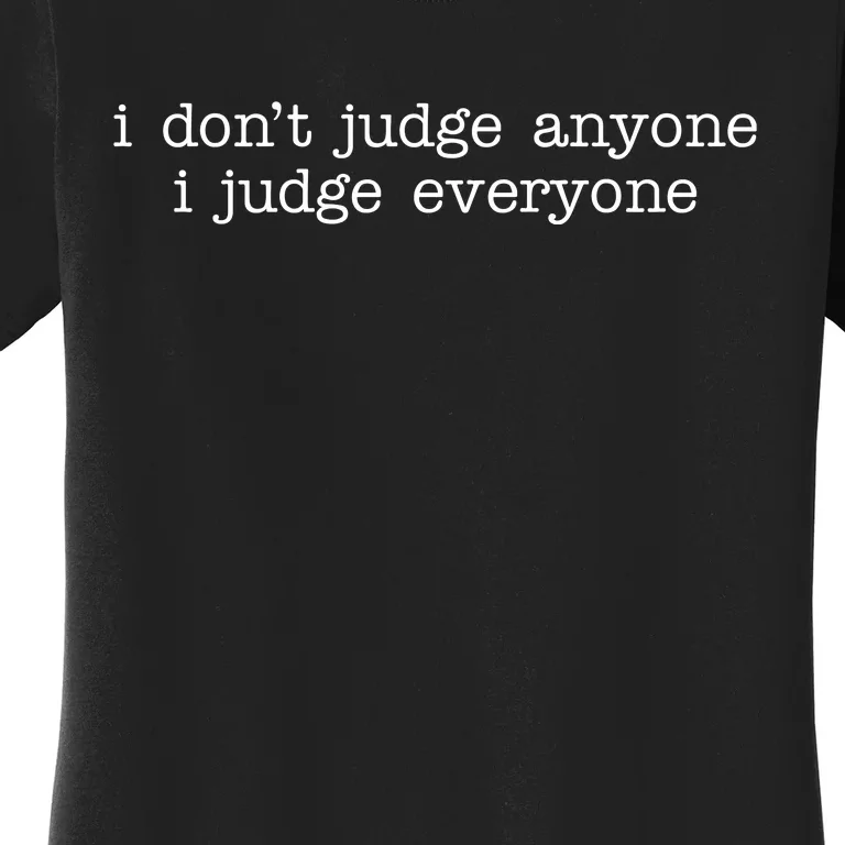 I Don't Jude Anyone I Judge Everyone Quote Women's T-Shirt